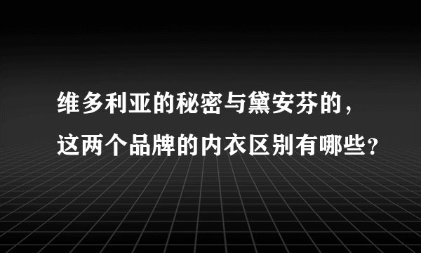 维多利亚的秘密与黛安芬的，这两个品牌的内衣区别有哪些？