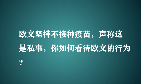 欧文坚持不接种疫苗，声称这是私事，你如何看待欧文的行为？