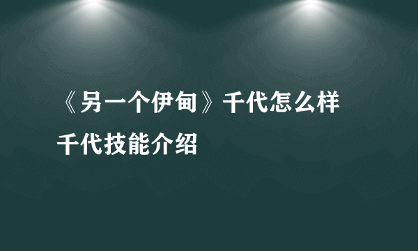 《另一个伊甸》千代怎么样 千代技能介绍