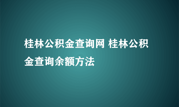 桂林公积金查询网 桂林公积金查询余额方法