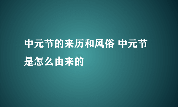 中元节的来历和风俗 中元节是怎么由来的