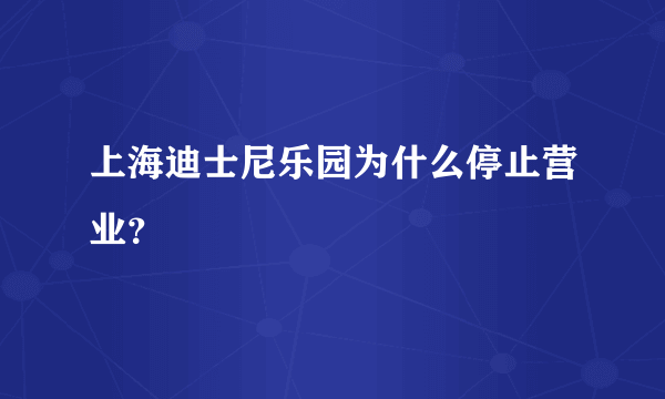 上海迪士尼乐园为什么停止营业？