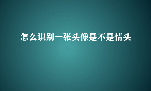 怎么识别一张头像是不是情头