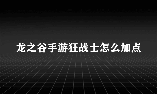 龙之谷手游狂战士怎么加点