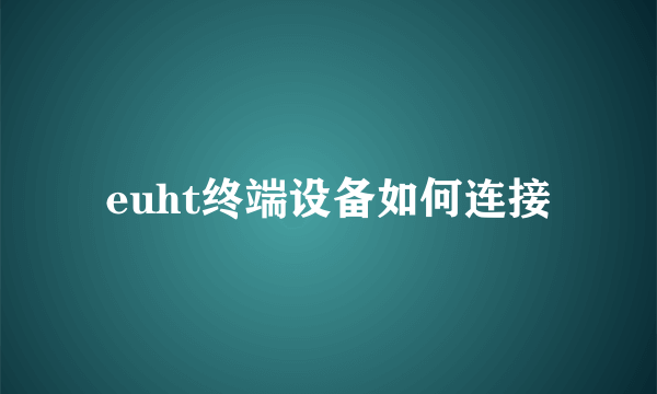 euht终端设备如何连接