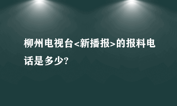 柳州电视台<新播报>的报料电话是多少?