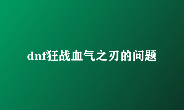 dnf狂战血气之刃的问题