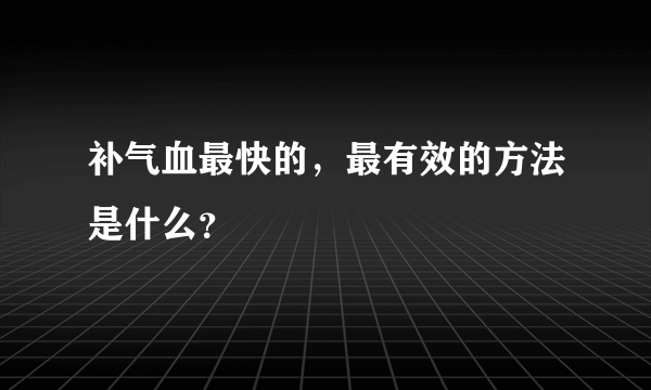 补气血最快的，最有效的方法是什么？