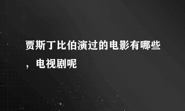 贾斯丁比伯演过的电影有哪些，电视剧呢