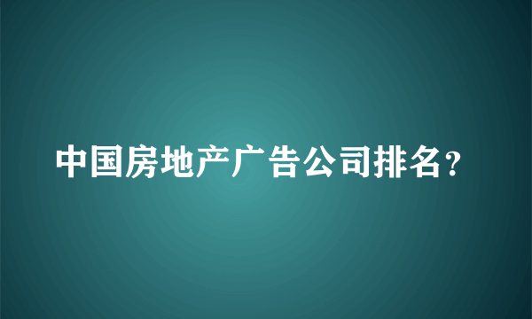 中国房地产广告公司排名？