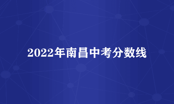 2022年南昌中考分数线