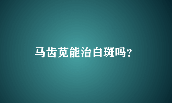 马齿苋能治白斑吗？