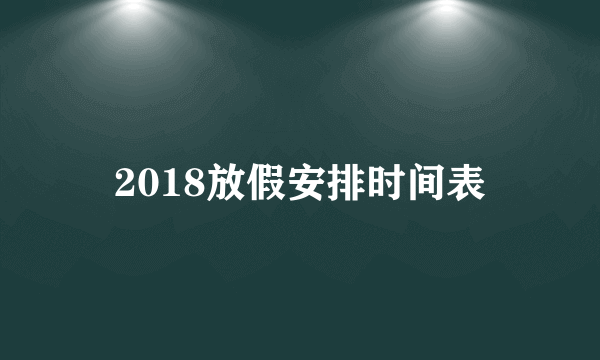 2018放假安排时间表