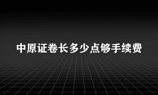 中原证卷长多少点够手续费