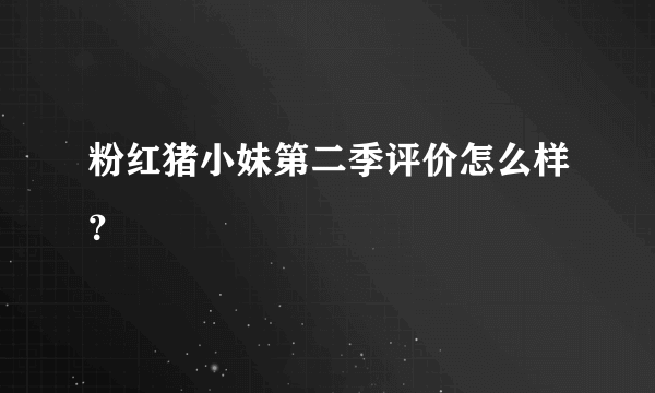 粉红猪小妹第二季评价怎么样？