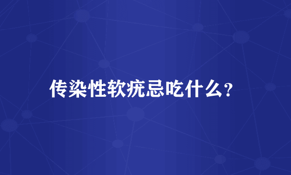 传染性软疣忌吃什么？