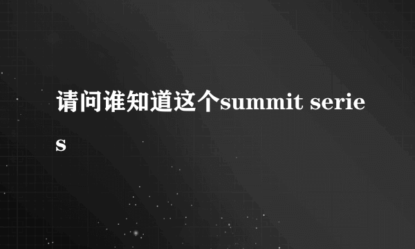 请问谁知道这个summit series