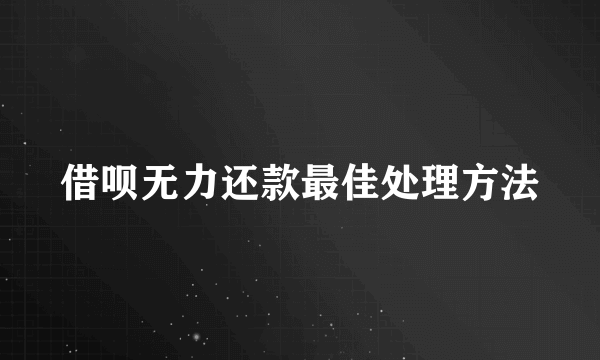 借呗无力还款最佳处理方法