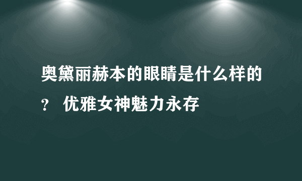 奥黛丽赫本的眼睛是什么样的？ 优雅女神魅力永存