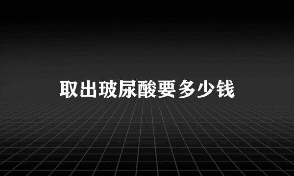 取出玻尿酸要多少钱