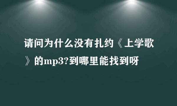 请问为什么没有扎约《上学歌》的mp3?到哪里能找到呀