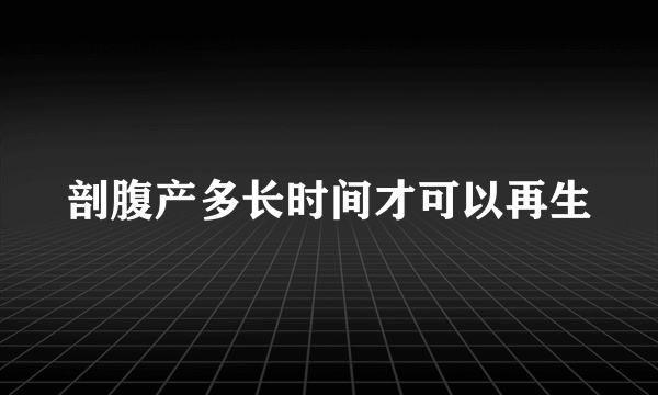 剖腹产多长时间才可以再生