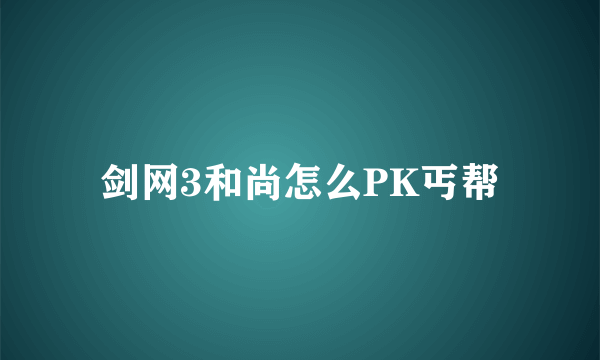 剑网3和尚怎么PK丐帮