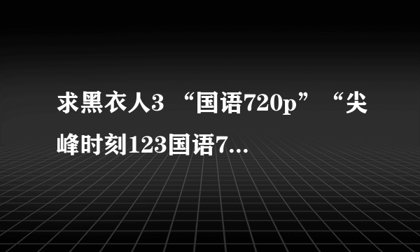 求黑衣人3 “国语720p”“尖峰时刻123国语720” 下载地址或种子 或云端也行