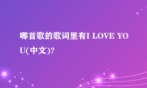 哪首歌的歌词里有I LOVE YOU(中文)?