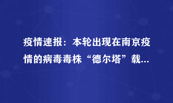 疫情速报：本轮出现在南京疫情的病毒毒株“德尔塔”载量是去年流行毒株的1260倍