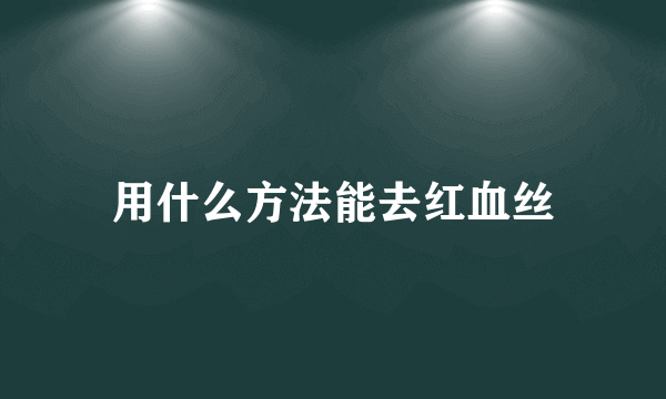 用什么方法能去红血丝