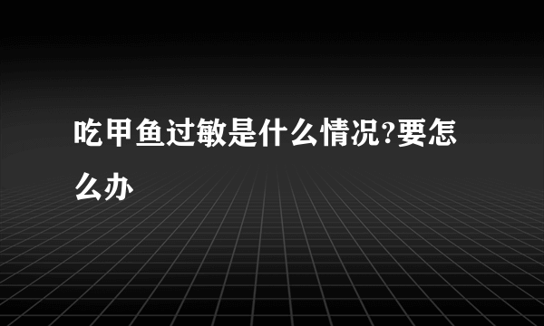 吃甲鱼过敏是什么情况?要怎么办