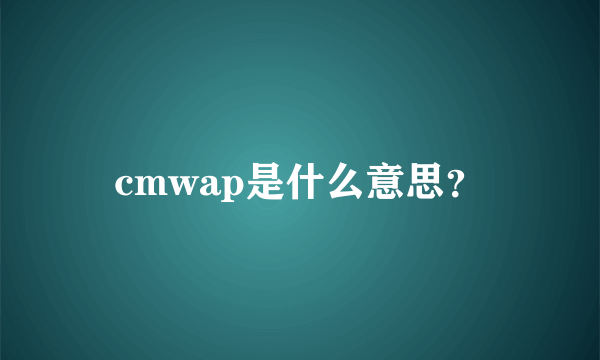 cmwap是什么意思？