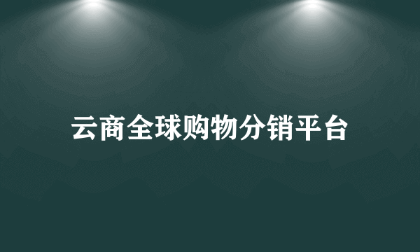 云商全球购物分销平台