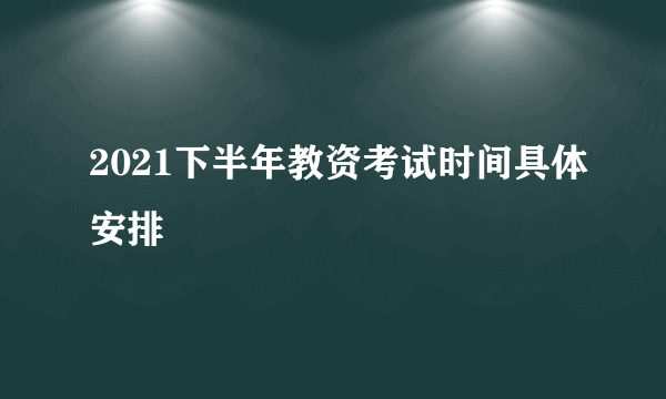 2021下半年教资考试时间具体安排