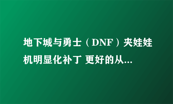 地下城与勇士（DNF）夹娃娃机明显化补丁 更好的从娃娃机中出好东西