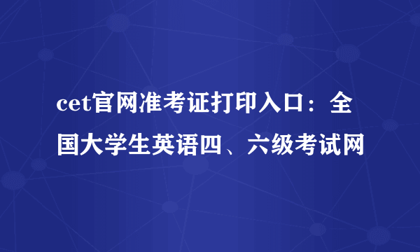 cet官网准考证打印入口：全国大学生英语四、六级考试网