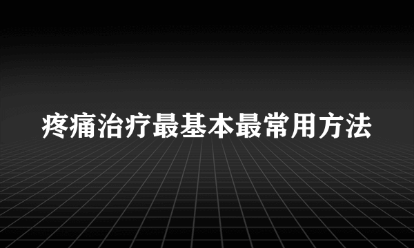 疼痛治疗最基本最常用方法