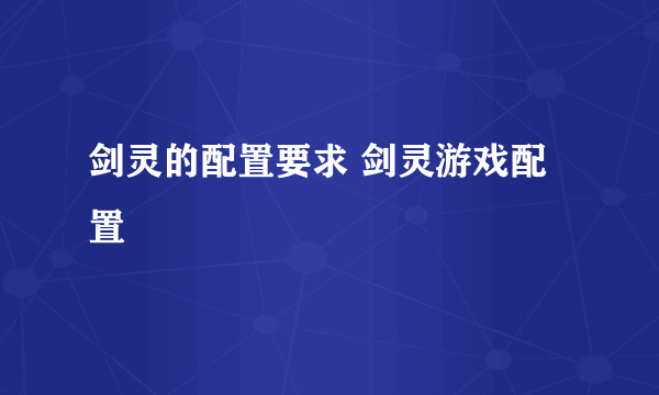 剑灵的配置要求 剑灵游戏配置