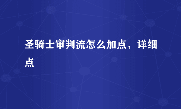 圣骑士审判流怎么加点，详细点