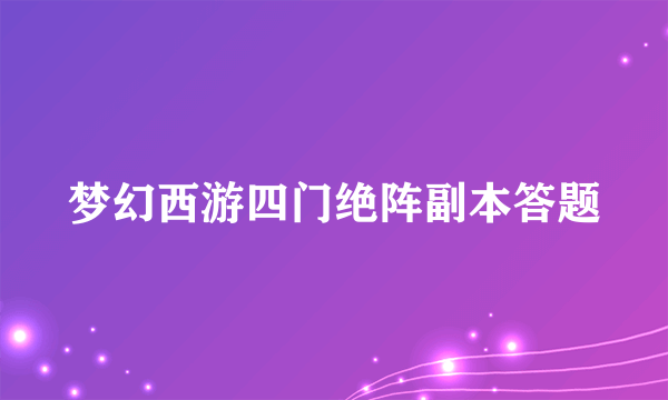 梦幻西游四门绝阵副本答题