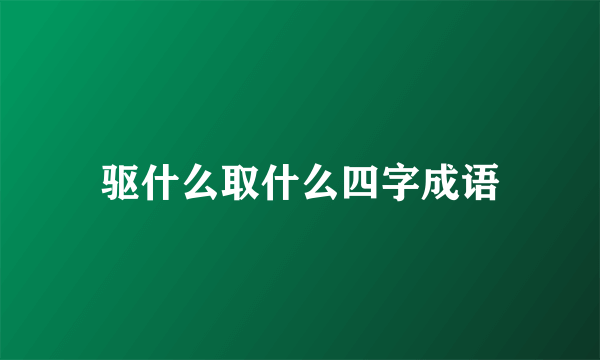 驱什么取什么四字成语