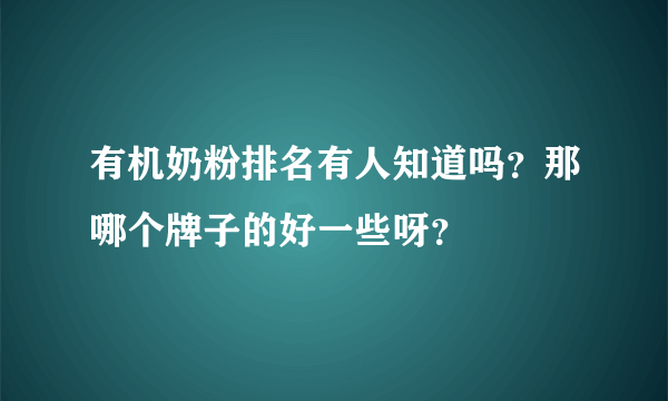 有机奶粉排名有人知道吗？那哪个牌子的好一些呀？