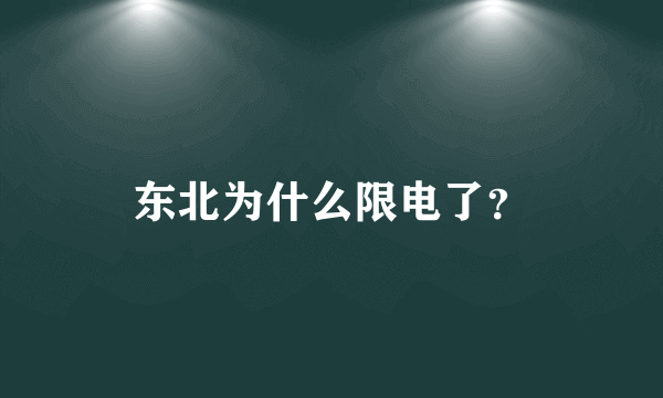 东北为什么限电了？