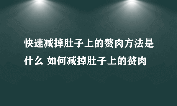 快速减掉肚子上的赘肉方法是什么 如何减掉肚子上的赘肉