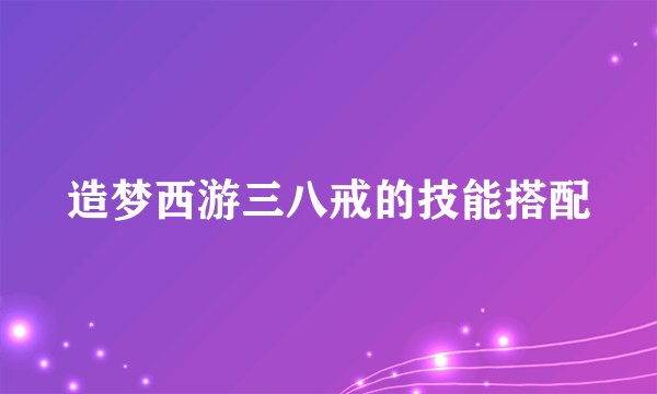 造梦西游三八戒的技能搭配