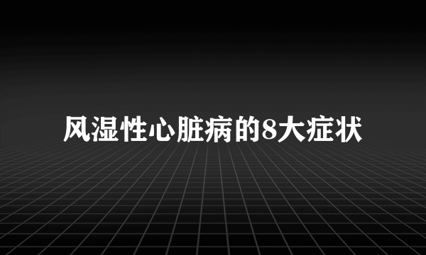 风湿性心脏病的8大症状