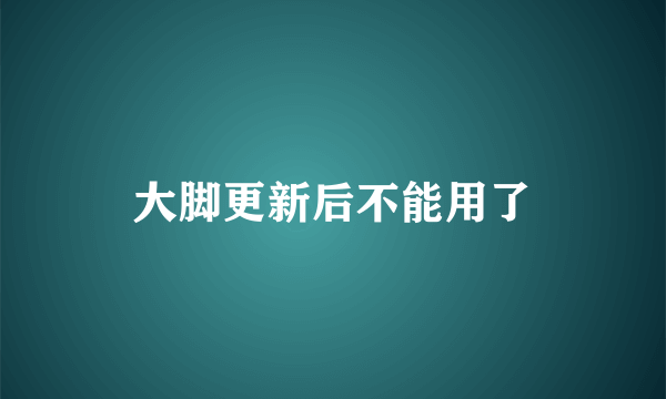 大脚更新后不能用了