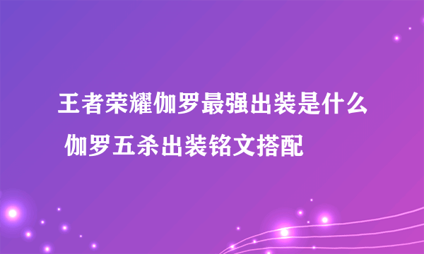 王者荣耀伽罗最强出装是什么 伽罗五杀出装铭文搭配