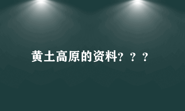 黄土高原的资料？？？